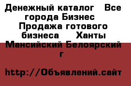 Денежный каталог - Все города Бизнес » Продажа готового бизнеса   . Ханты-Мансийский,Белоярский г.